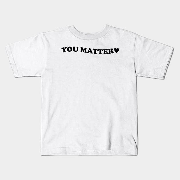 You matter - black text Kids T-Shirt by NotesNwords